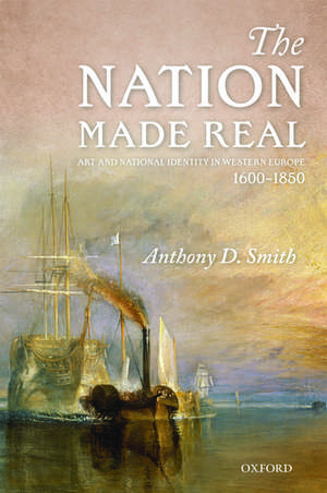 The Nation Made Real: Art and National Identity in Western Europe, 1600-1850 de Anthony D. Smith