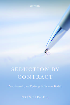 Seduction by Contract: Law, Economics, and Psychology in Consumer Markets de Oren Bar-Gill