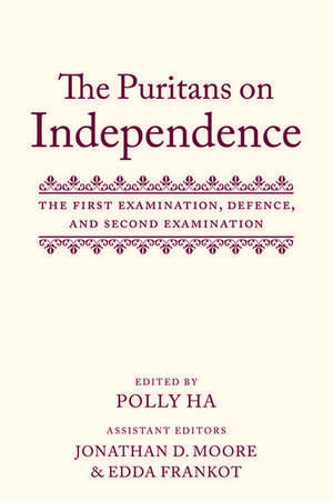 The Puritans on Independence: The First Examination, Defence, and Second Examination de Polly Ha