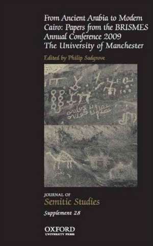 From Ancient Arabia to Modern Cairo: Papers from the BRISMES Annual Conference 2009 de Philip Sadgrove