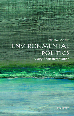 Environmental Politics: A Very Short Introduction de Andrew Dobson