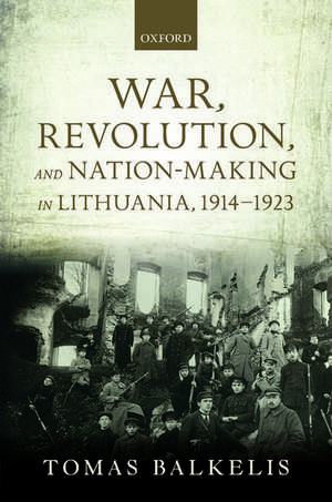 War, Revolution, and Nation-Making in Lithuania, 1914-1923 de Tomas Balkelis