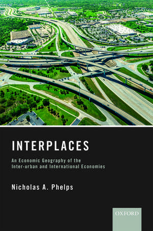 Interplaces: An Economic Geography of the Inter-urban and International Economies de Nicholas A. Phelps