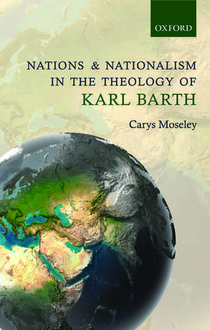 Nations and Nationalism in the Theology of Karl Barth de Carys Moseley