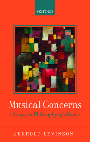 Musical Concerns: Essays in Philosophy of Music de Jerrold Levinson