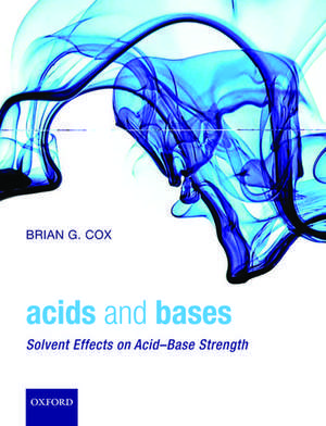 Acids and Bases: Solvent Effects on Acid-Base Strength de Brian G. Cox