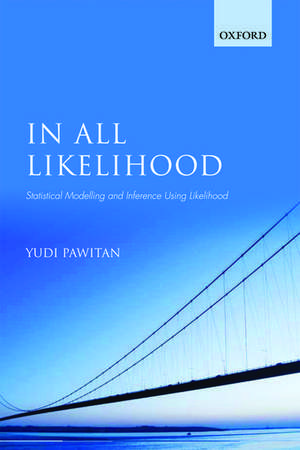 In All Likelihood: Statistical Modelling and Inference Using Likelihood de Yudi Pawitan