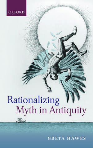 Rationalizing Myth in Antiquity de Greta Hawes