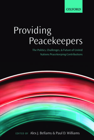 Providing Peacekeepers: The Politics, Challenges, and Future of United Nations Peacekeeping Contributions de Alex J. Bellamy