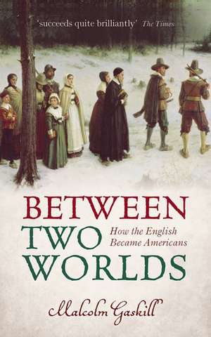 Between Two Worlds: How the English Became Americans de Malcolm Gaskill