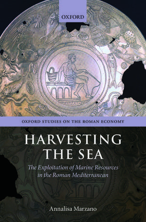 Harvesting the Sea: The Exploitation of Marine Resources in the Roman Mediterranean de Annalisa Marzano