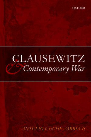 Clausewitz and Contemporary War de Antulio J. Echevarria II