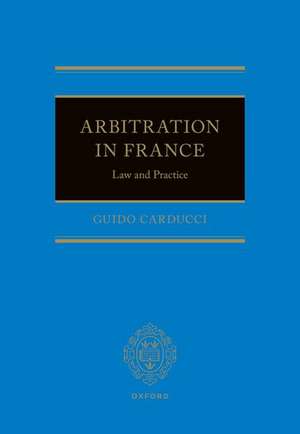 Arbitration in France: Law and Practice de Guido Carducci