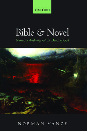 Bible and Novel: Narrative Authority and the Death of God de Norman Vance