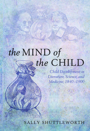 The Mind of the Child: Child Development in Literature, Science, and Medicine 1840-1900 de Sally Shuttleworth