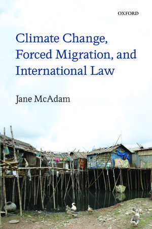 Climate Change, Forced Migration, and International Law de Jane McAdam