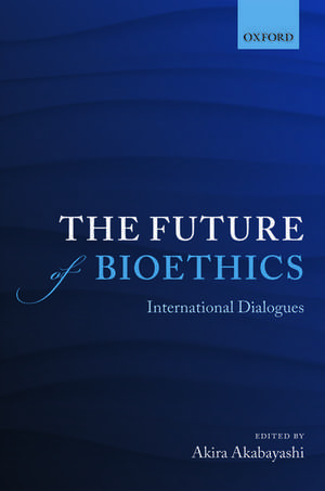 The Future of Bioethics: International Dialogues de Akira Akabayashi