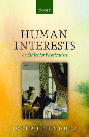 Human Interests: or Ethics for Physicalists de Joseph Mendola