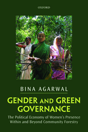 Gender and Green Governance: The Political Economy of Women's Presence Within and Beyond Community Forestry de Bina Agarwal