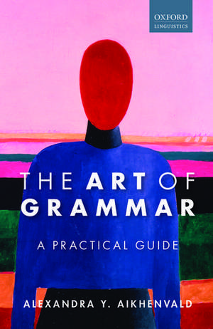 The Art of Grammar: A Practical Guide de Alexandra Y. Aikhenvald