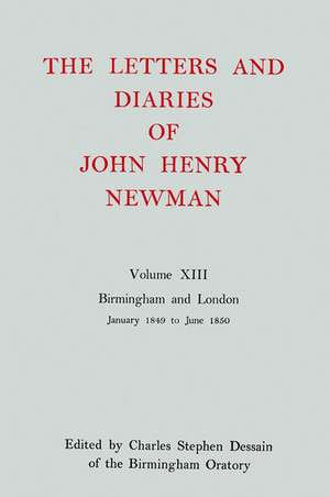 The Letters and Diaries of John Henry Newman: Volume XIII: Birmingham and London: January 1849 to June 1850 de John Henry Newman