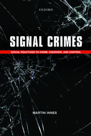 Signal Crimes: Social Reactions to Crime, Disorder, and Control de Martin Innes