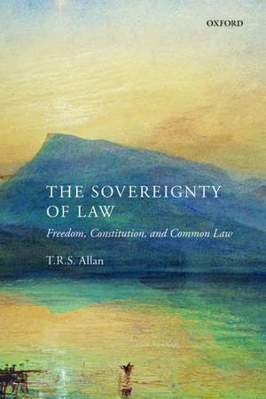 The Sovereignty of Law: Freedom, Constitution, and Common Law de T. R. S. Allan