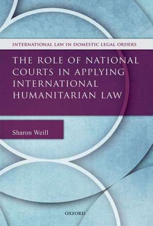 The Role of National Courts in Applying International Humanitarian Law de Sharon Weill