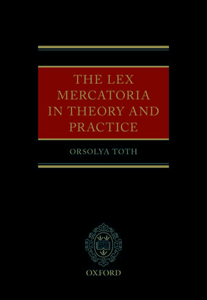 The Lex Mercatoria in Theory and Practice de Orsolya Toth