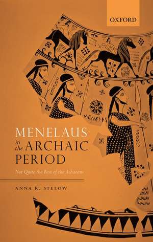 Menelaus in the Archaic Period: Not Quite the Best of the Achaeans de Anna R. Stelow