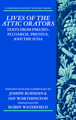 Lives of the Attic Orators: Texts from Pseudo-Plutarch, Photius, and the Suda de Joseph Roisman