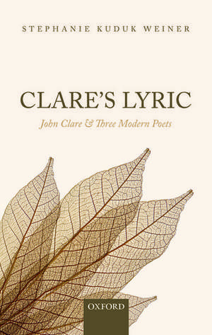 Clare's Lyric: John Clare and Three Modern Poets de Stephanie Kuduk Weiner