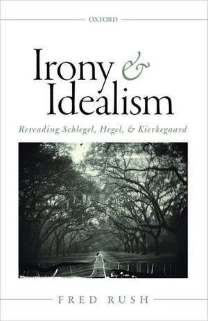 Irony and Idealism: Rereading Schlegel, Hegel, and Kierkegaard de Fred Rush