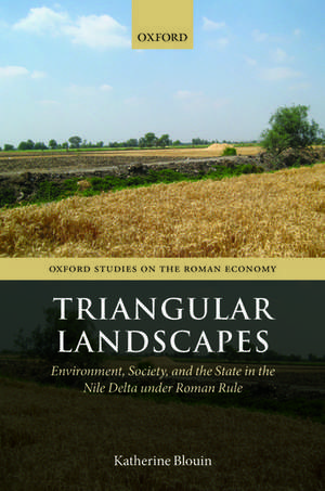 Triangular Landscapes: Environment, Society, and the State in the Nile Delta under Roman Rule de Katherine Blouin