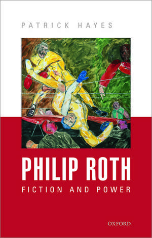 Philip Roth: Fiction and Power de Patrick Hayes