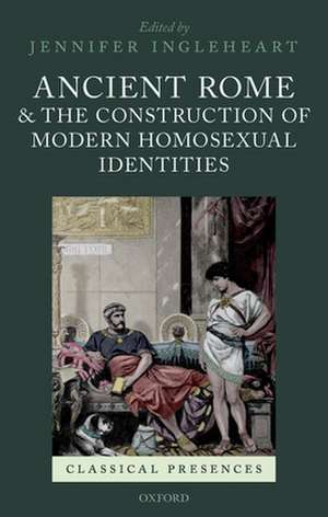 Ancient Rome and the Construction of Modern Homosexual Identities de Jennifer Ingleheart