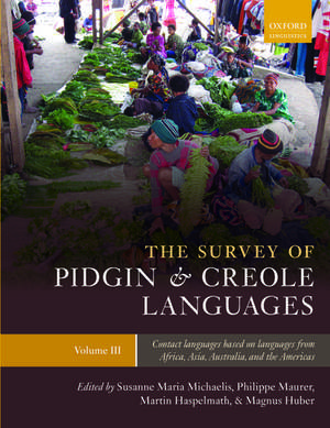 The Survey of Pidgin and Creole Languages: Volume 3: Contact Languages Based on Languages from Africa, Asia, Australia, and the Americas de Susanne Maria Michaelis