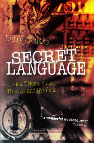 Secret Language: Codes, Tricks, Spies, Thieves, and Symbols de Barry J. Blake