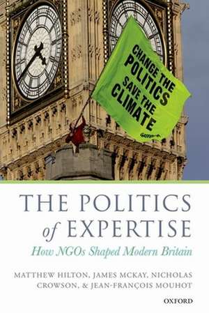 The Politics of Expertise: How NGOs Shaped Modern Britain de Matthew Hilton