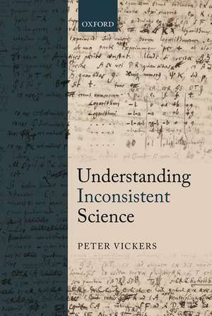 Understanding Inconsistent Science de Peter Vickers