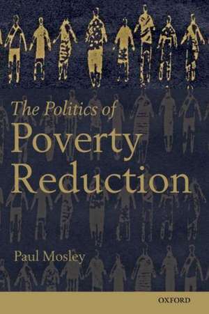 The Politics of Poverty Reduction de Paul Mosley