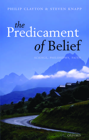 The Predicament of Belief: Science, Philosophy, and Faith de Philip Clayton