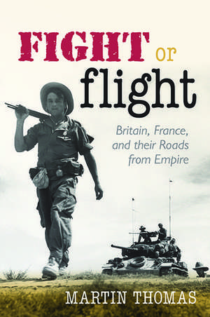 Fight or Flight: Britain, France, and their Roads from Empire de Martin Thomas