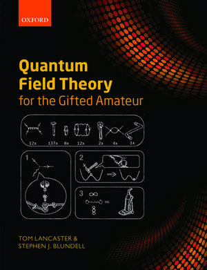 Quantum Field Theory for the Gifted Amateur de Tom Lancaster