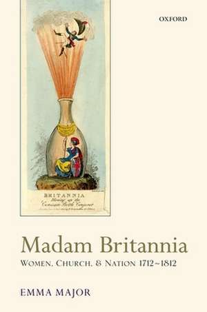 Madam Britannia: Women, Church, and Nation 1712-1812 de Emma Major