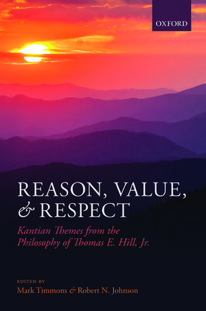 Reason, Value, and Respect: Kantian Themes from the Philosophy of Thomas E. Hill, Jr. de Mark Timmons