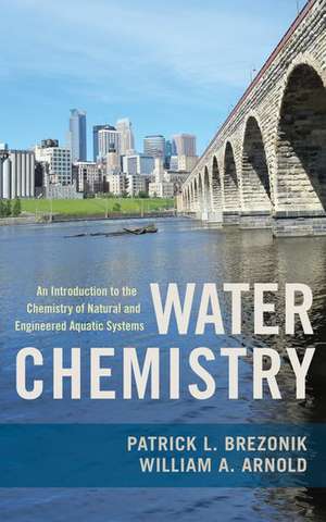 Water Chemistry: An Introduction to the Chemistry of Natural and Engineered Aquatic Systems de Patrick Brezonik