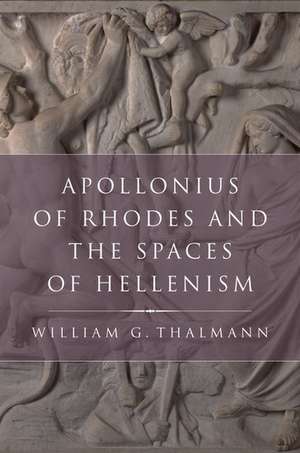 Apollonius of Rhodes and the Spaces of Hellenism de William G. Thalmann