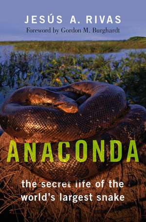 Anaconda: The Secret Life of the World's Largest Snake de Jesús A. Rivas