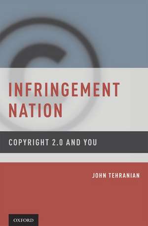 Infringement Nation: Copyright 2.0 and You de John Tehranian